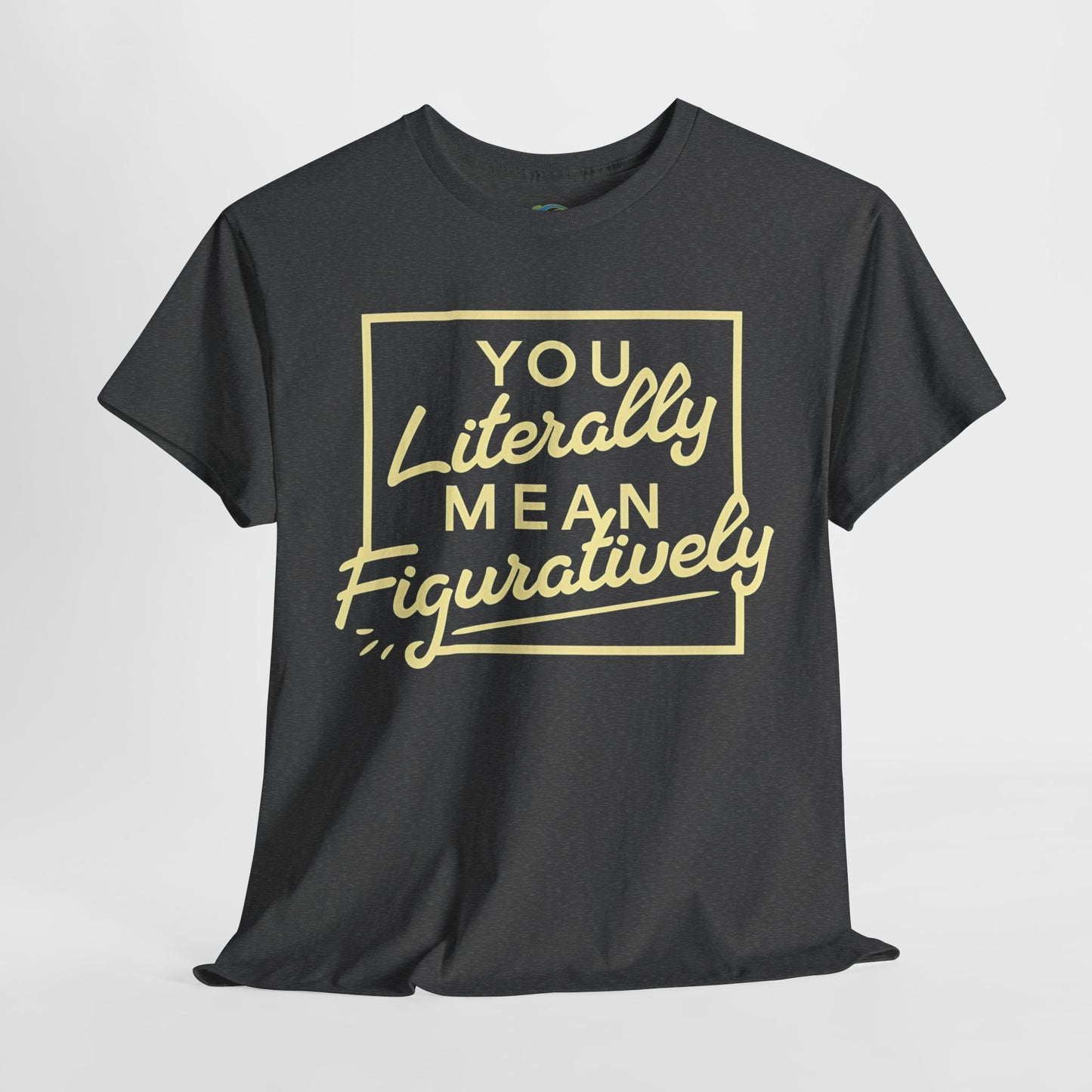 Literally Mean Figuratively Unisex Tee