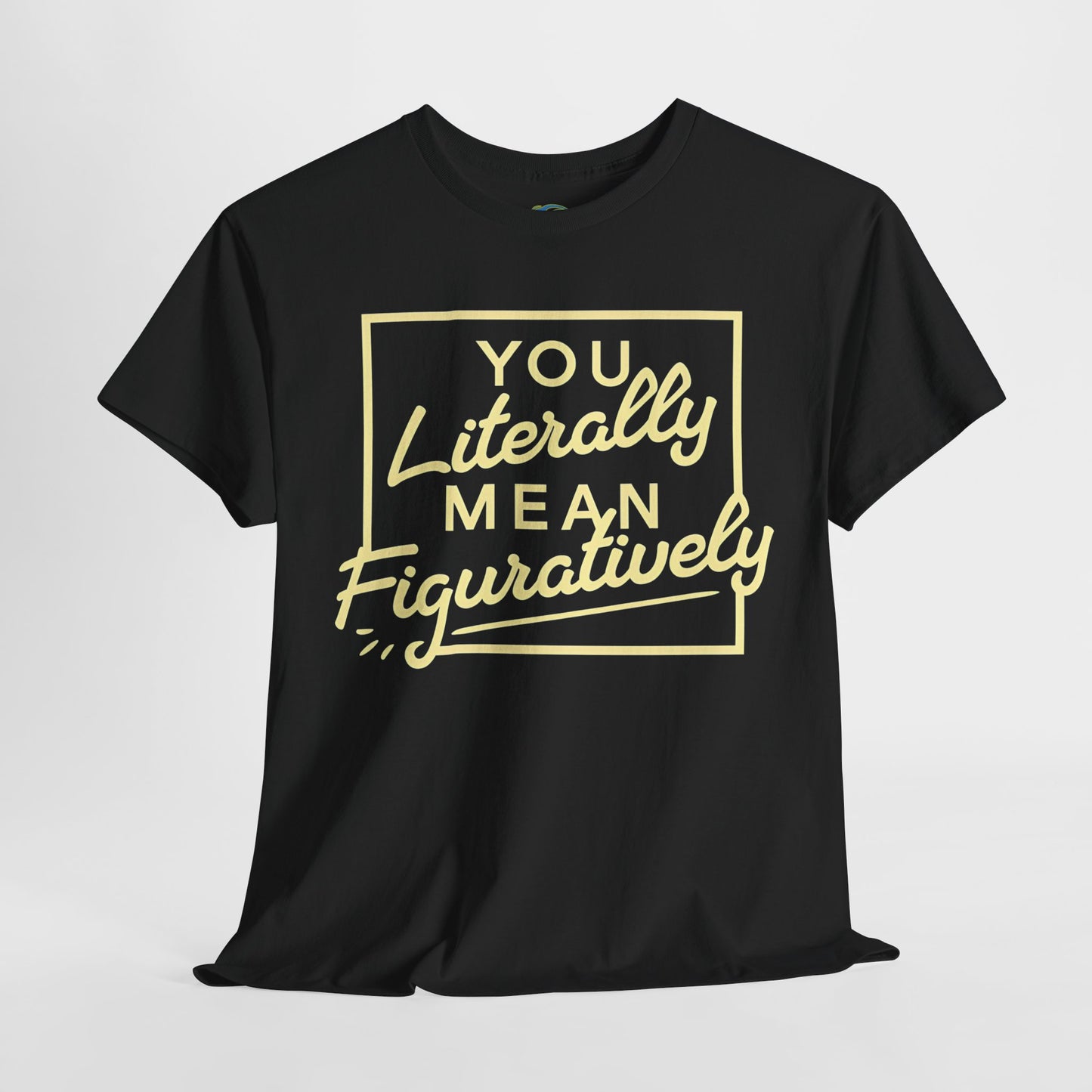 Literally Mean Figuratively Unisex Tee