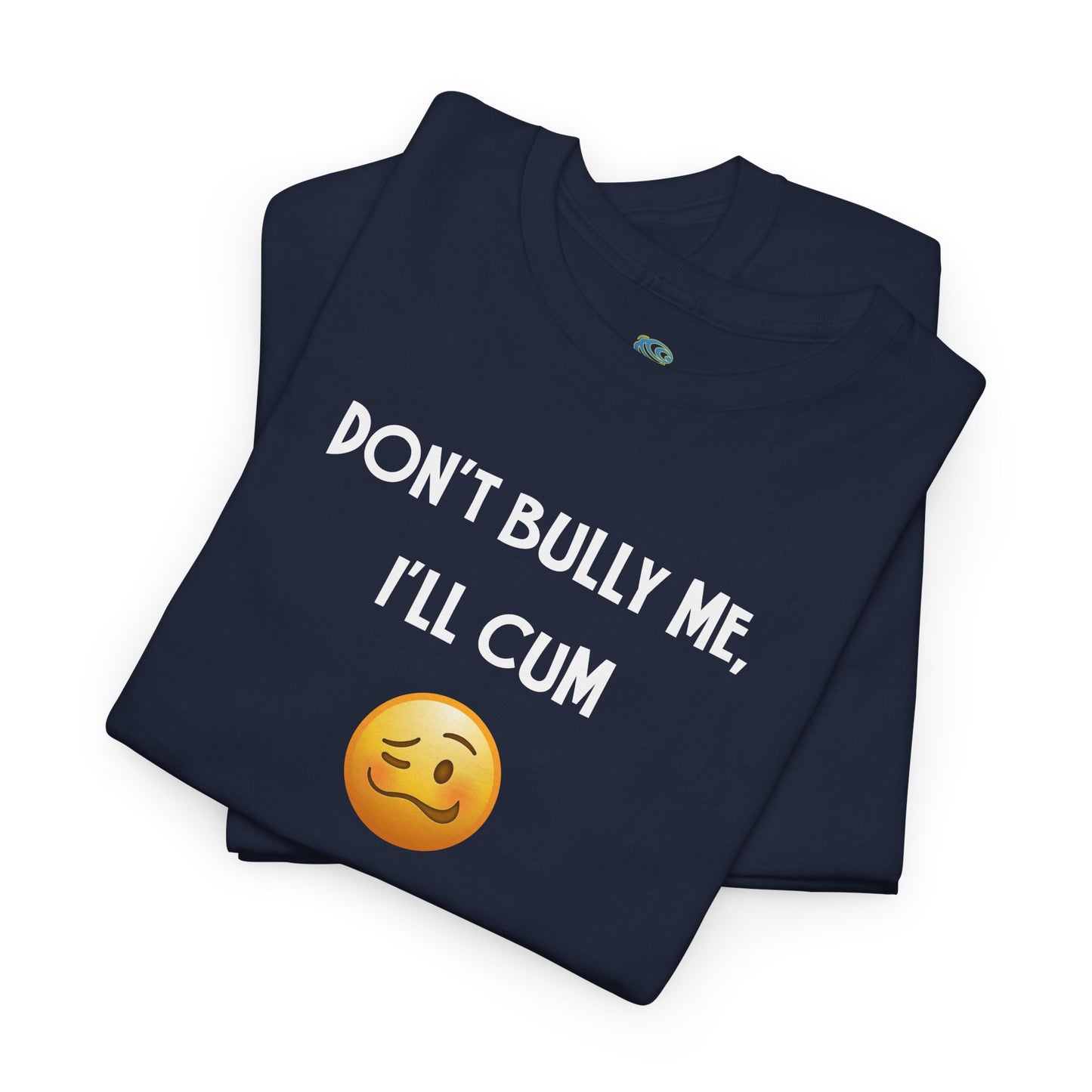 Funny 'Don't Bully Me, I'll Cum' Adult Humor Unisex Tee, Shirt, Top, Tshirt, Gift for Him/Her