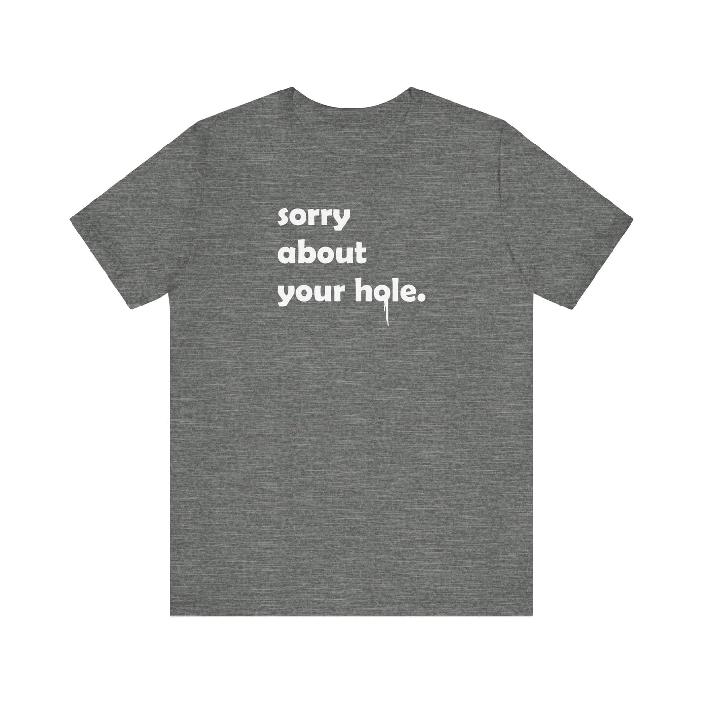 Funny Adult Novelty T-Shirt, Sorry About Your Hole Sexy Tee, Inappropriate Humor Shirt, Raunchy Graphic Top, Offensive Gift Idea