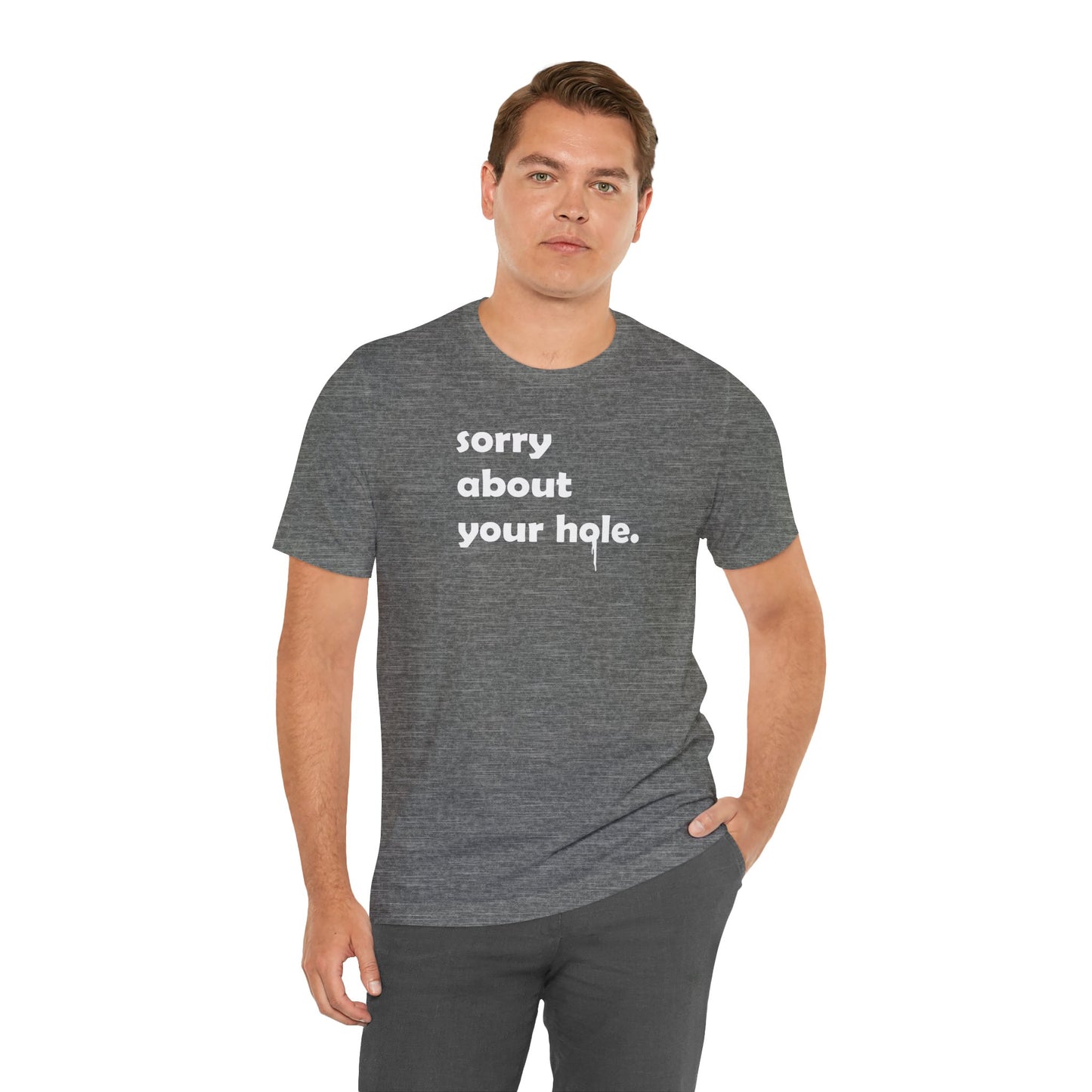 Funny Adult Novelty T-Shirt, Sorry About Your Hole Sexy Tee, Inappropriate Humor Shirt, Raunchy Graphic Top, Offensive Gift Idea