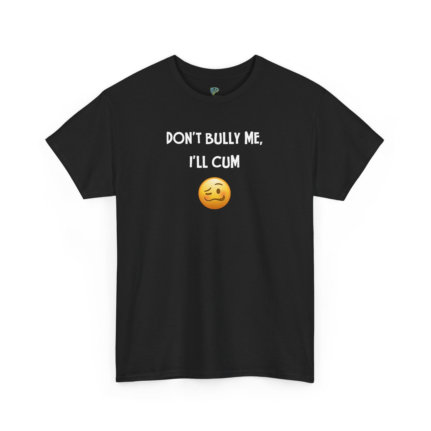Funny 'Don't Bully Me, I'll Cum' Adult Humor Unisex Tee, Shirt, Top, Tshirt, Gift for Him/Her