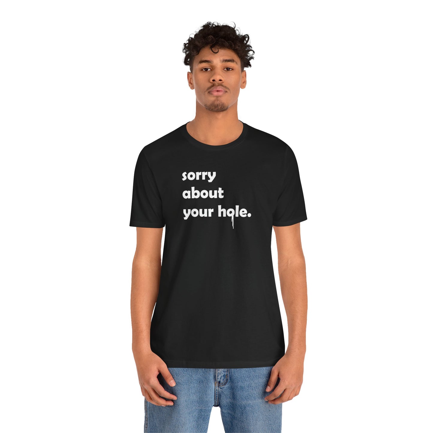 Funny Adult Novelty T-Shirt, Sorry About Your Hole Sexy Tee, Inappropriate Humor Shirt, Raunchy Graphic Top, Offensive Gift Idea