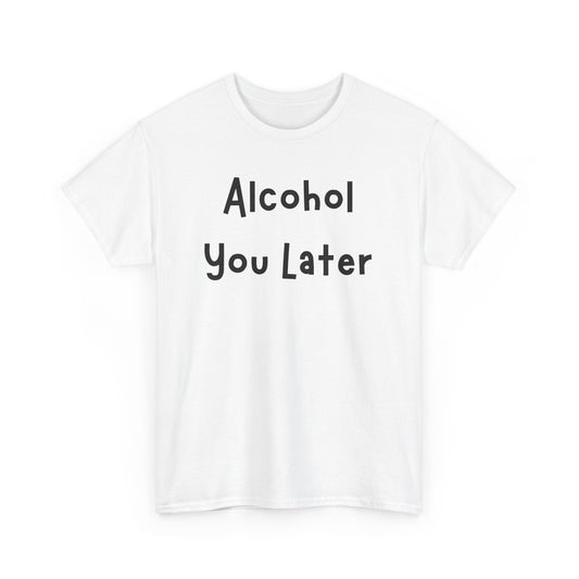 Funny Unisex Heavy Cotton Tee - "Alcohol You Later"