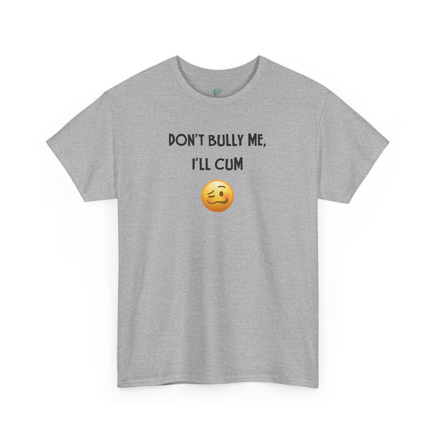 Funny 'Don't Bully Me, I'll Cum' Adult Humor Unisex Tee, Shirt, Top, Tshirt, Gift for Him/Her