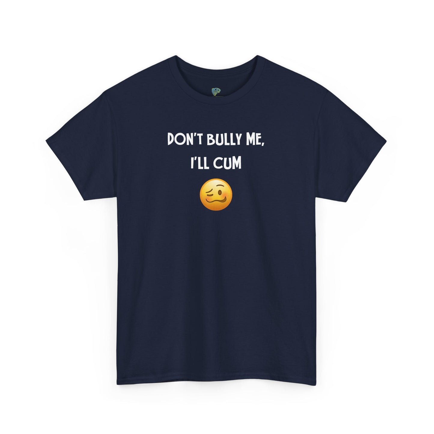 Funny 'Don't Bully Me, I'll Cum' Adult Humor Unisex Tee, Shirt, Top, Tshirt, Gift for Him/Her