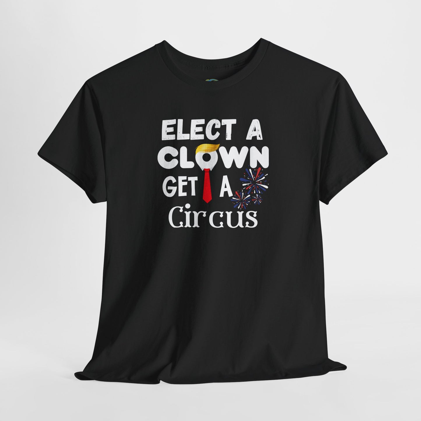 Funny Elect A Clown Get A Circus Unisex Tee