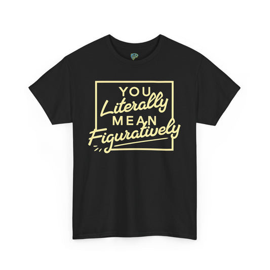 Literally Mean Figuratively Unisex Tee