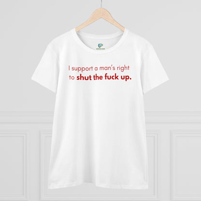 Funny Women's T-Shirt, I Support a Man's Right to Shut Up, Humorous Tee for Her, Sarcastic Shirt, Feminist Clothing