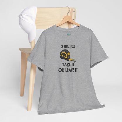 Funny Gag Gift T-Shirt - 2 Inches Take It or Leave It