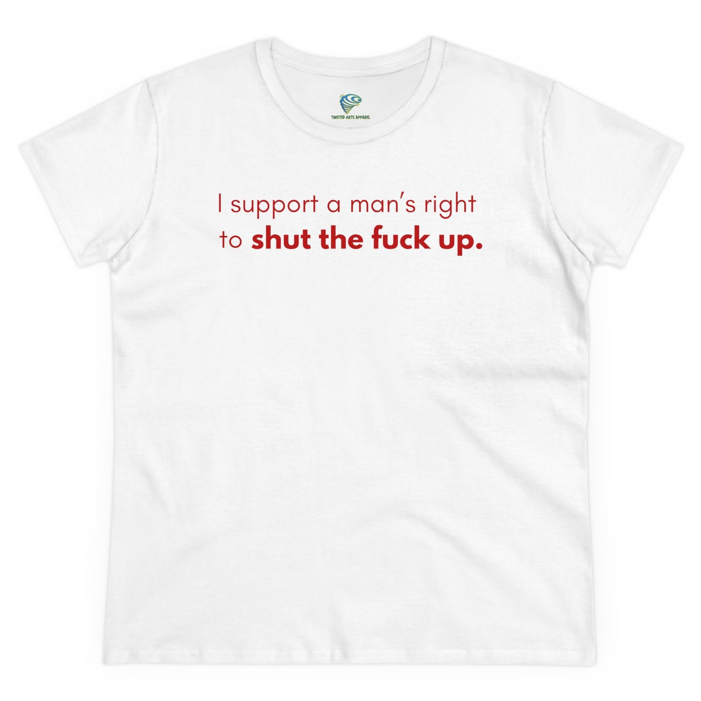 Funny Women's T-Shirt, I Support a Man's Right to Shut Up, Humorous Tee for Her, Sarcastic Shirt, Feminist Clothing