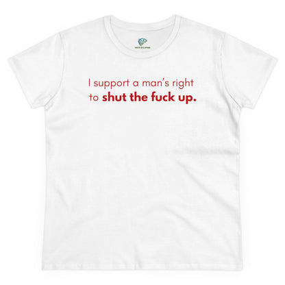 Funny Women's T-Shirt, I Support a Man's Right to Shut Up, Humorous Tee for Her, Sarcastic Shirt, Feminist Clothing