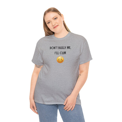Funny 'Don't Bully Me, I'll Cum' Adult Humor Unisex Tee, Shirt, Top, Tshirt, Gift for Him/Her