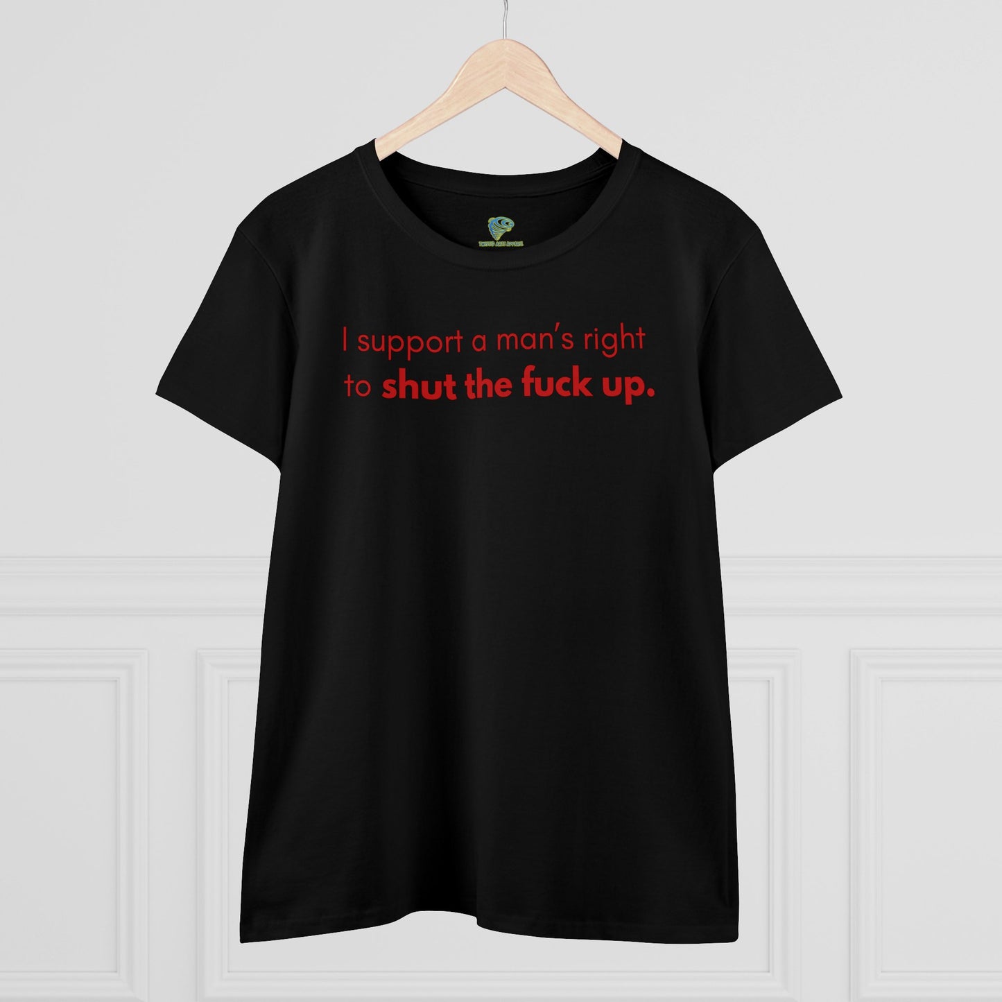 Funny Women's T-Shirt, I Support a Man's Right to Shut Up, Humorous Tee for Her, Sarcastic Shirt, Feminist Clothing