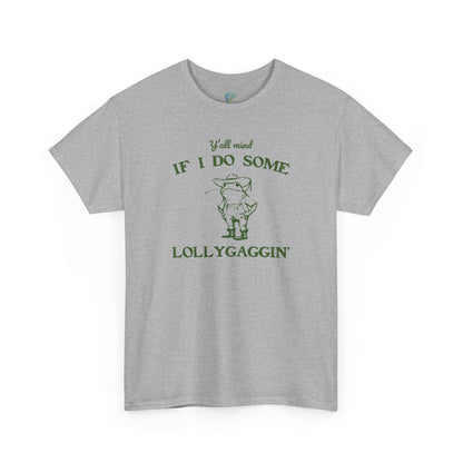 Silly "Ya'll Mind If I Lollygag" Tee