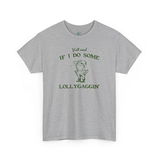 Silly "Ya'll Mind If I Lollygag" Tee