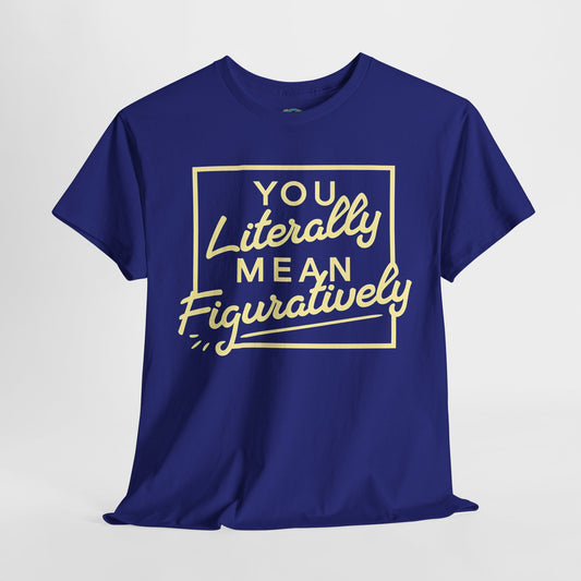 Literally Mean Figuratively Unisex Tee