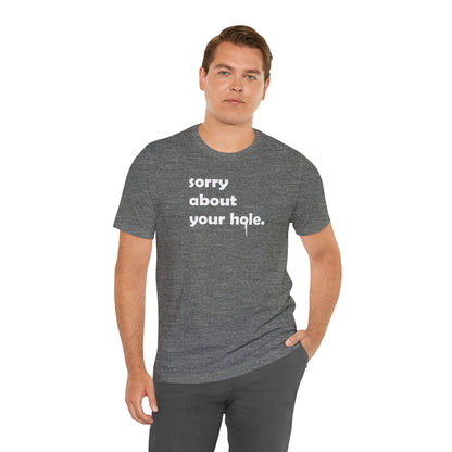 Funny Adult Novelty T-Shirt, Sorry About Your Hole Sexy Tee, Inappropriate Humor Shirt, Raunchy Graphic Top, Offensive Gift Idea