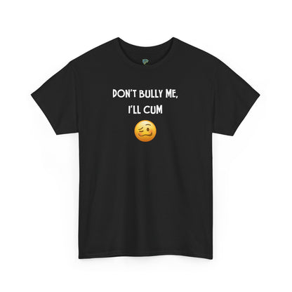 Funny 'Don't Bully Me, I'll Cum' Adult Humor Unisex Tee, Shirt, Top, Tshirt, Gift for Him/Her