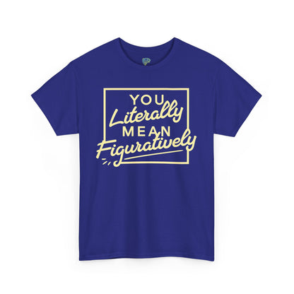 Literally Mean Figuratively Unisex Tee