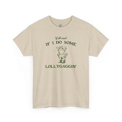 Silly "Ya'll Mind If I Lollygag" Tee