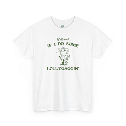 Silly "Ya'll Mind If I Lollygag" Tee