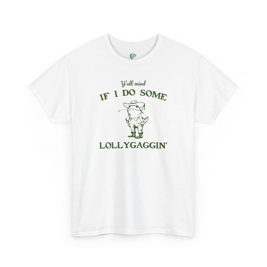 Silly "Ya'll Mind If I Lollygag" Tee