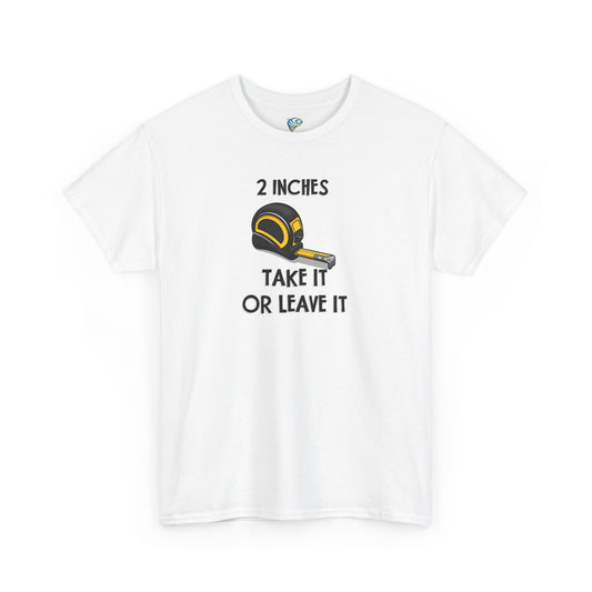 Funny Gag Gift T-Shirt - 2 Inches Take It or Leave It