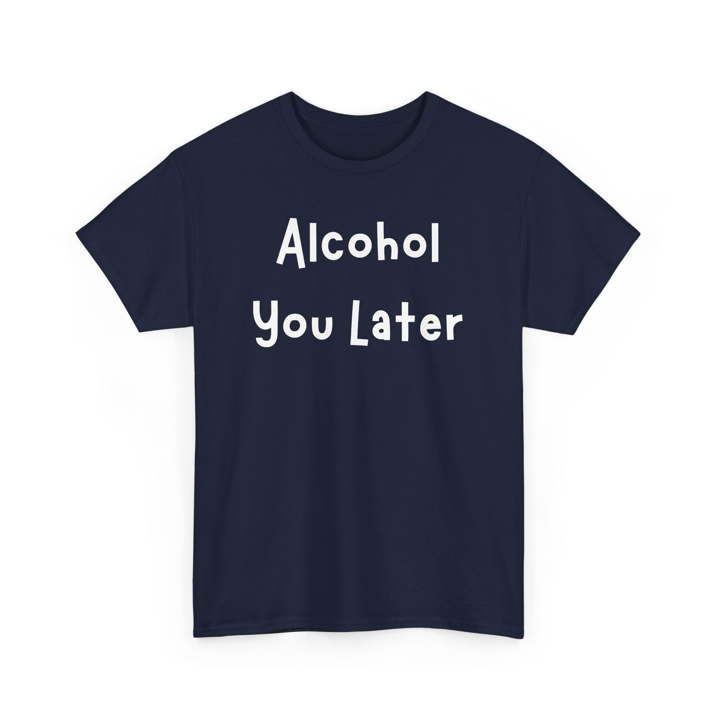 Funny Unisex Heavy Cotton Tee - "Alcohol You Later"