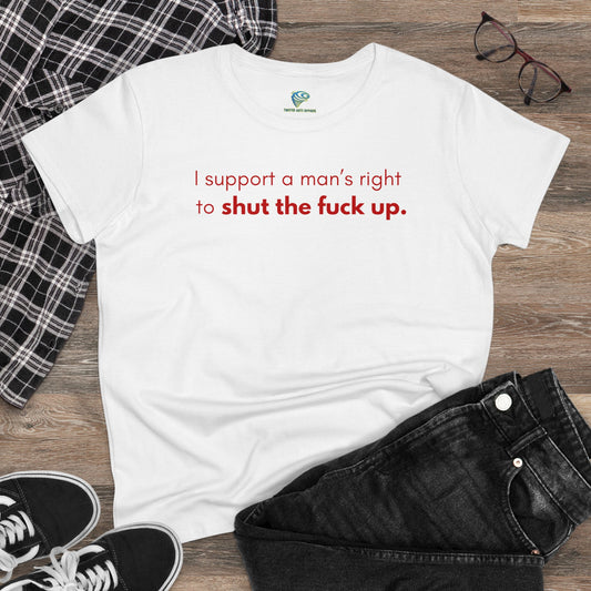 Funny Women's T-Shirt, I Support a Man's Right to Shut Up, Humorous Tee for Her, Sarcastic Shirt, Feminist Clothing