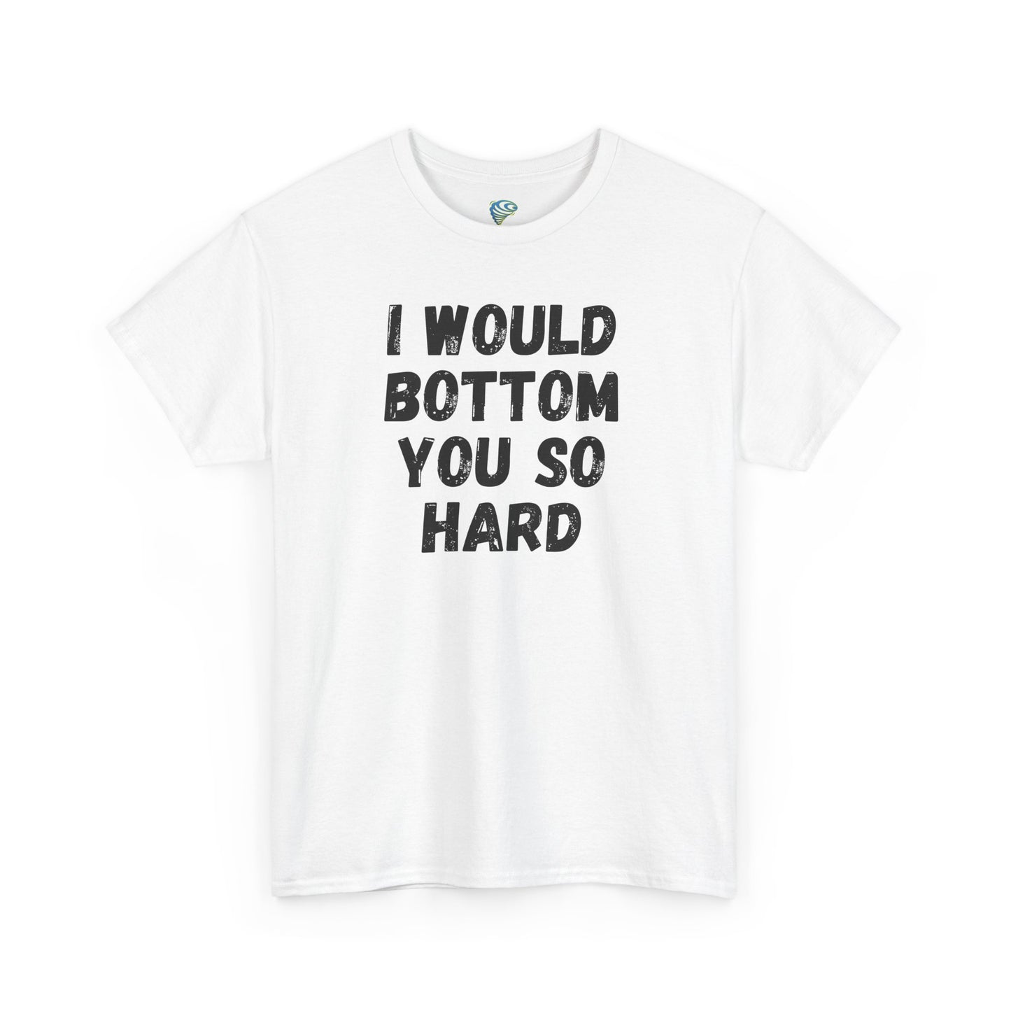Funny Gay Tee - 'I Would Bottom You So Hard' Unisex Tee LGBTQ+ Pride