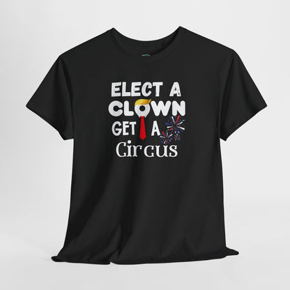 Funny Elect A Clown Get A Circus Unisex Tee