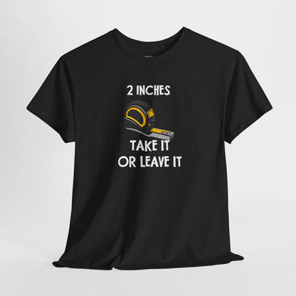 Funny Gag Gift T-Shirt - 2 Inches Take It or Leave It